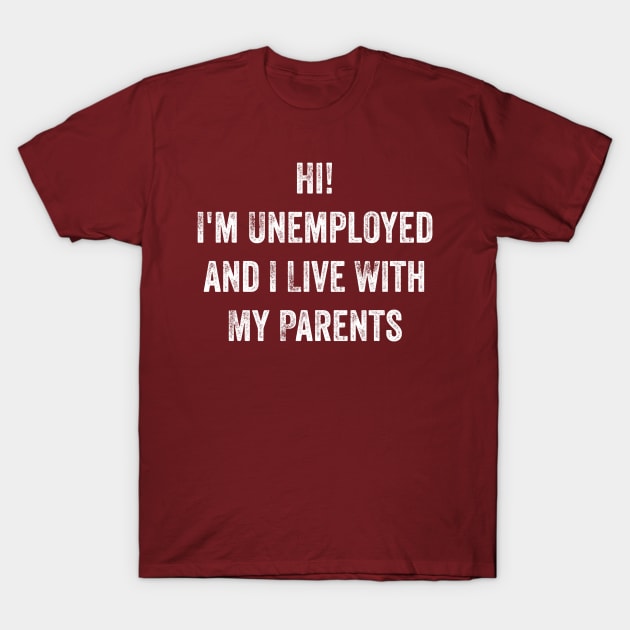 Hi, I'm Unemployed and I Live With My Parents T-Shirt by n23tees